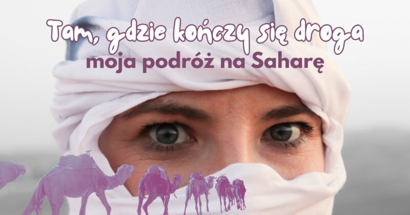Tam, gdzie kończy się droga. Moja podróż na Saharę