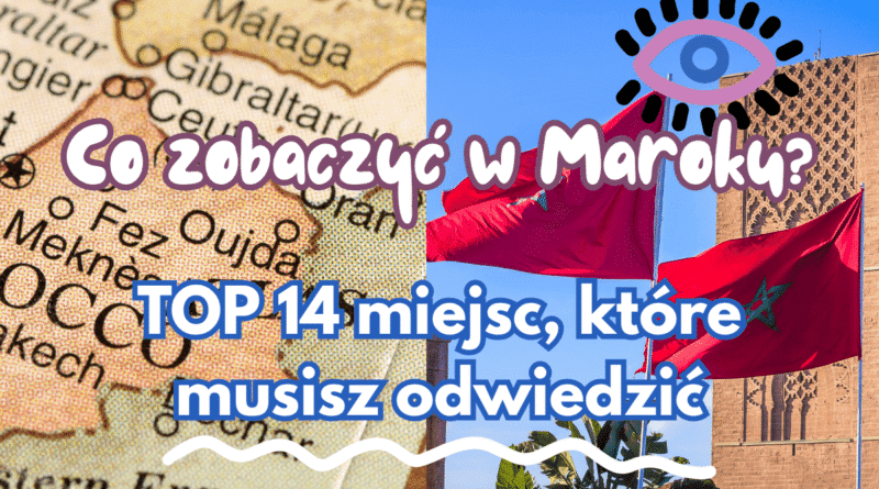 co zobaczyć w maroku top miejsca